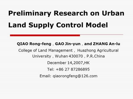 Preliminary Research on Urban Land Supply Control Model QIAO Rong-feng ， GAO Jin-yun ， and ZHANG An-lu College of Land Management ， Huazhong Agricultural.