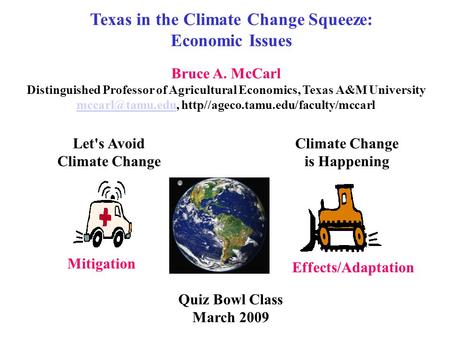 Texas in the Climate Change Squeeze: Economic Issues Let's Avoid Climate Change is Happening Mitigation Effects/Adaptation Bruce A. McCarl Distinguished.