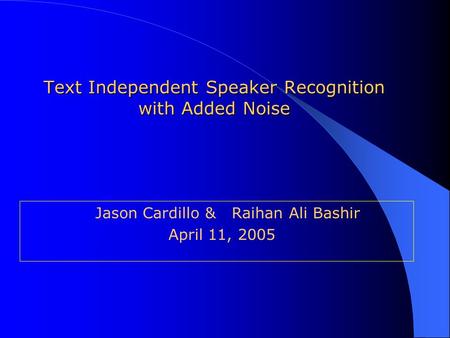 Text Independent Speaker Recognition with Added Noise Jason Cardillo & Raihan Ali Bashir April 11, 2005.