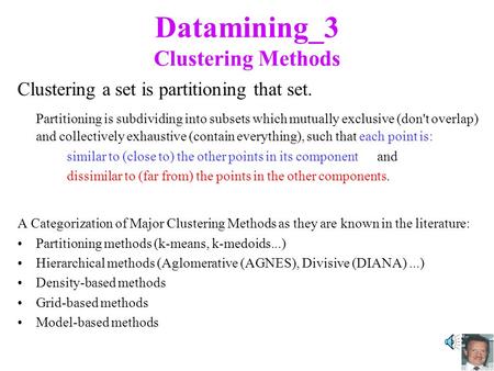 Datamining_3 Clustering Methods Clustering a set is partitioning that set. Partitioning is subdividing into subsets which mutually exclusive (don't overlap)