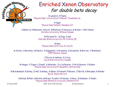 14 June 2005EXO SLAC DOE Pgm Rev M. Breidenbach1 D.Leonard, A.Piepke Physics Dept, University of Alabama, Tuscaloosa AL P.Vogel Physics Dept Caltech, Pasadena.