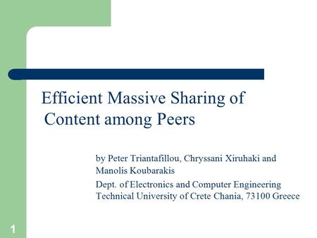 1 Efficient Massive Sharing of Content among Peers by Peter Triantafillou, Chryssani Xiruhaki and Manolis Koubarakis Dept. of Electronics and Computer.