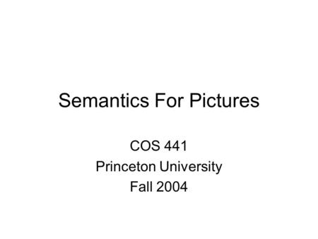 Semantics For Pictures COS 441 Princeton University Fall 2004.