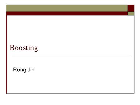 Boosting Rong Jin. Inefficiency with Bagging D Bagging … D1D1 D2D2 DkDk Boostrap Sampling h1h1 h2h2 hkhk Inefficiency with boostrap sampling: Every example.