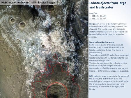 Lobate ejecta from large and fresh crater Long/lat: 1- 341.12E, 23.69N 2- 341.16E, 23.74N Rational: A crater of diameter ~12 km has exhumed material from.