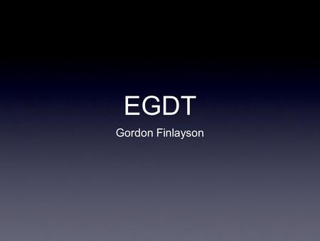 EGDT Gordon Finlayson. Case 45 year old male AML Febrile, tachycardic, tachypneic, hypotensive Diarrhea last 24 hours.