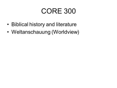 CORE 300 Biblical history and literature Weltanschauung (Worldview)