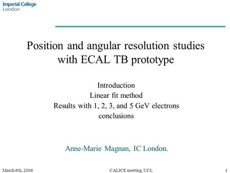 March 6th, 2006CALICE meeting, UCL1 Position and angular resolution studies with ECAL TB prototype Introduction Linear fit method Results with 1, 2, 3,