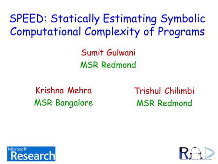 SPEED: Statically Estimating Symbolic Computational Complexity of Programs Sumit Gulwani MSR Redmond TexPoint fonts used in EMF. Read the TexPoint manual.