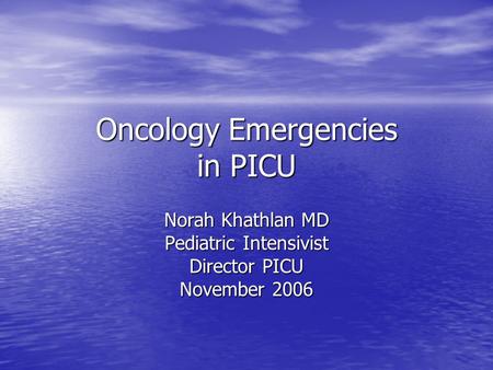 Oncology Emergencies in PICU Norah Khathlan MD Pediatric Intensivist Director PICU November 2006.