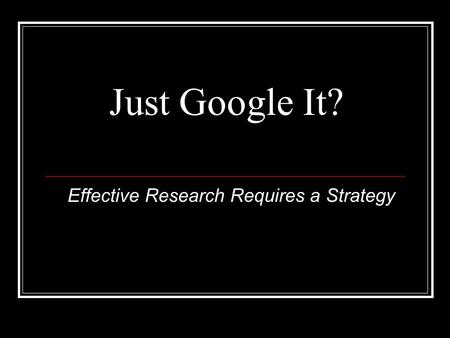 Just Google It? Effective Research Requires a Strategy.