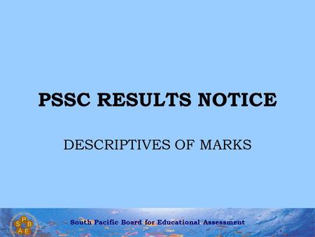 South Pacific Board for Educational Assessment PSSC RESULTS NOTICE DESCRIPTIVES OF MARKS.