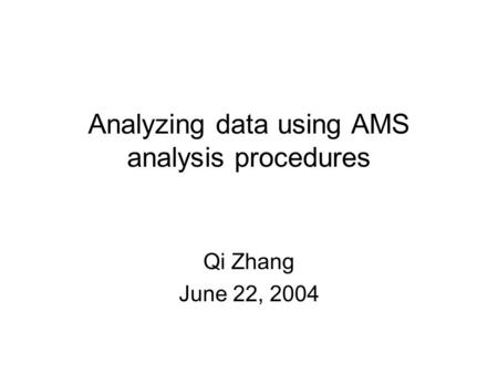 Analyzing data using AMS analysis procedures Qi Zhang June 22, 2004.