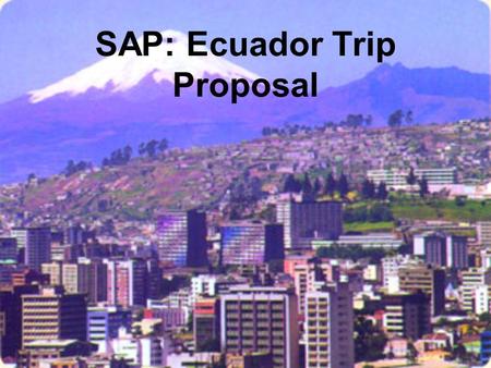 SAP: Ecuador Trip Proposal. Outline Geology of Ecuador Other interesting features Cost and logistics.