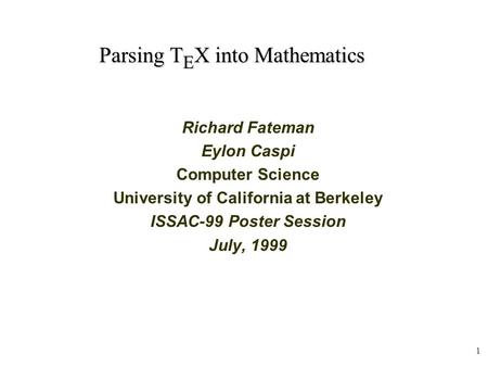 1 Parsing T E X into Mathematics Parsing T E X into Mathematics Richard Fateman Eylon Caspi Computer Science University of California at Berkeley ISSAC-99.