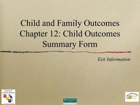 Child and Family Outcomes Chapter 12: Child Outcomes Summary Form Exit Information.