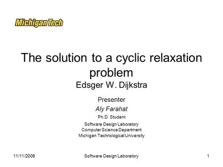 11/11/2009Software Design Laboratory1 The solution to a cyclic relaxation problem Edsger W. Dijkstra Presenter Aly Farahat Ph.D. Student Software Design.