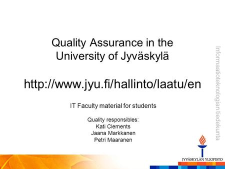 Informaatioteknologian tiedekunta Quality Assurance in the University of Jyväskylä  IT Faculty material for students.