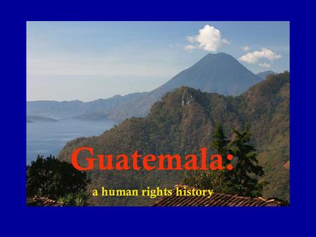 (or, How Did Genocide Happen in Our Backyard?) Guatemala: a human rights history.