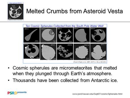 Www.psrd.hawaii.edu/Sept07/cosmicSpherules.html Cosmic spherules are micrometeorites that melted when they plunged through Earth’s atmosphere. Thousands.