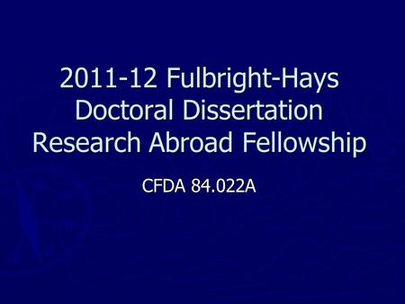 2011-12 Fulbright-Hays Doctoral Dissertation Research Abroad Fellowship CFDA 84.022A.