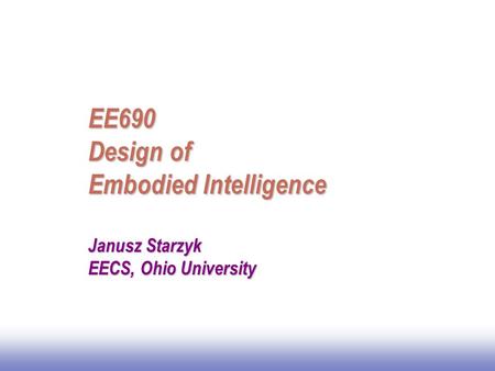 EE141 EE690 Design of Embodied Intelligence Janusz Starzyk EECS, Ohio University.