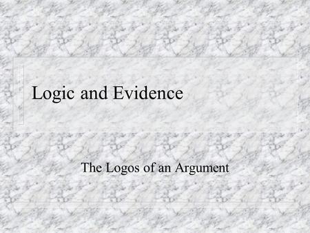 Logic and Evidence The Logos of an Argument. Enthymemes (Writing Arguments, p. 97) n Claim n Stated Reason n Grounds n Warrant n Backing n Conditions.