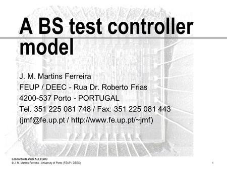 Leonardo da Vinci ALLEGRO © J. M. Martins Ferreira - University of Porto (FEUP / DEEC)1 A BS test controller model J. M. Martins Ferreira FEUP / DEEC -