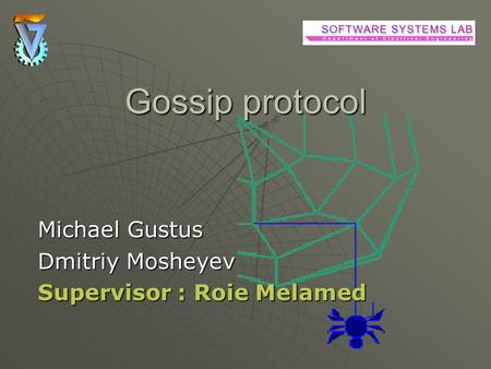 Gossip protocol Michael Gustus Dmitriy Mosheyev Supervisor : Roie Melamed.