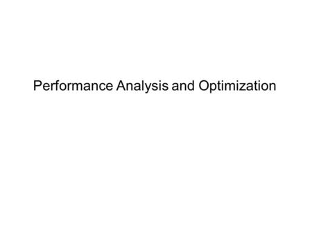 Performance Analysis and Optimization. Performance: Time Space Power (cost) (weight) {development time, ease of maintenance, extensibility} Note: 1. “big-O”