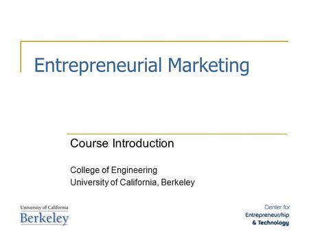 Entrepreneurial Marketing Course Introduction College of Engineering University of California, Berkeley.