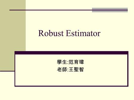 Robust Estimator 學生 : 范育瑋 老師 : 王聖智. Outline Introduction LS-Least Squares LMS-Least Median Squares RANSAC- Random Sample Consequence MLESAC-Maximum likelihood.