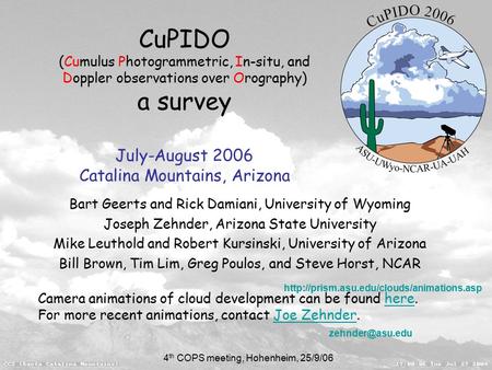 4 th COPS meeting, Hohenheim, 25/9/06 CuPIDO (Cumulus Photogrammetric, In-situ, and Doppler observations over Orography) a survey July-August 2006 Catalina.