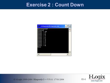 Www.ilogix.com © I-Logix 1999-2004 Rhapsody C++ V5.0.1 17/01/2004 E1-1 Exercise 2 : Count Down.