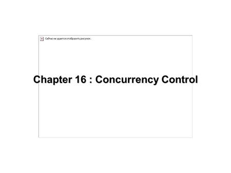 Chapter 16 : Concurrency Control. 16.2 Chapter 16: Concurrency Control agreement, accordance of opinion; cooperation, shared effort; simultaneous occurrence.