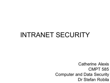 INTRANET SECURITY Catherine Alexis CMPT 585 Computer and Data Security Dr Stefan Robila.