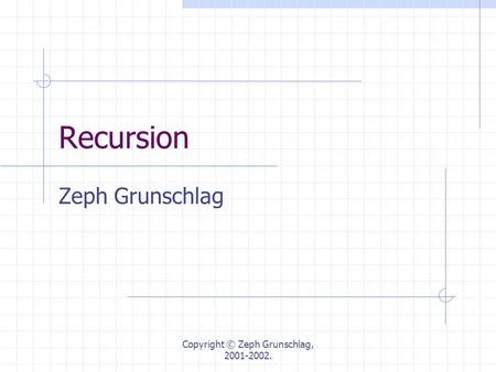 Copyright © Zeph Grunschlag, 2001-2002. Recursion Zeph Grunschlag.