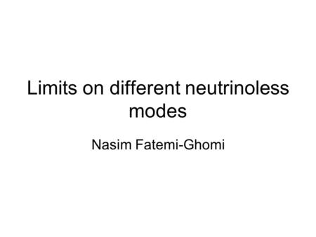 Limits on different neutrinoless modes Nasim Fatemi-Ghomi.