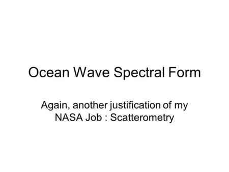 Ocean Wave Spectral Form Again, another justification of my NASA Job : Scatterometry.