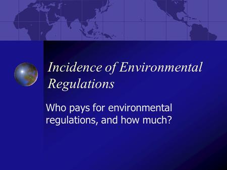 Incidence of Environmental Regulations Who pays for environmental regulations, and how much?