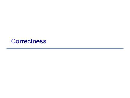 Correctness. Until now We’ve seen how to define dataflow analyses How do we know our analyses are correct? We could reason about each individual analysis.