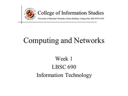 Computing and Networks Week 1 LBSC 690 Information Technology.