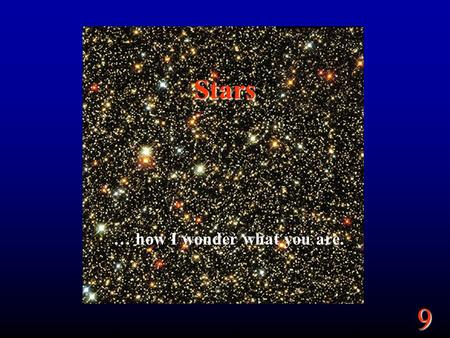 9 Stars … how I wonder what you are.. 9 Goals Stars are Suns. Are they: –Near? Far? –Brighter? Dimmer? –Hotter? Cooler? –Heavier? Lighter? –Larger? Smaller?