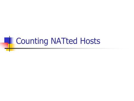 Counting NATted Hosts. The idea : The ID field in the IP Packet is implemented in many cases as a simple counter. I.E. The host behind a NAT will send.