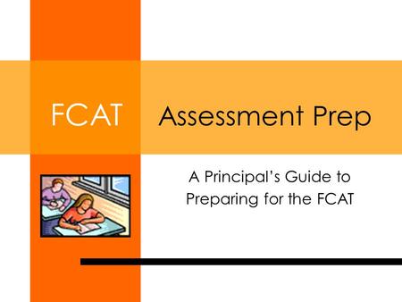 FCAT Assessment Prep A Principal’s Guide to Preparing for the FCAT.