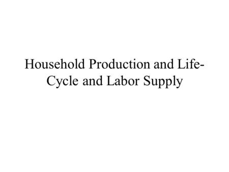 Household Production and Life-Cycle and Labor Supply