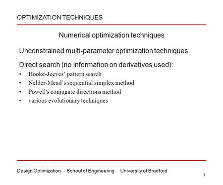 Design Optimization School of Engineering University of Bradford 1 Numerical optimization techniques Unconstrained multi-parameter optimization techniques.