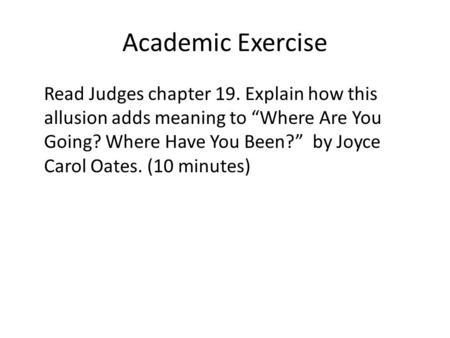 Academic Exercise Read Judges chapter 19. Explain how this allusion adds meaning to “Where Are You Going? Where Have You Been?” by Joyce Carol Oates. (10.