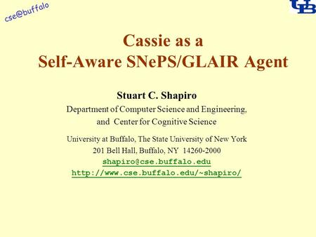 Cassie as a Self-Aware SNePS/GLAIR Agent Stuart C. Shapiro Department of Computer Science and Engineering, and Center for Cognitive Science.