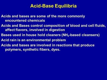 Acid-Base Equilibria Acids and bases are some of the more commonly encountered chemicals Acids and Bases control composition of blood and cell fluids,